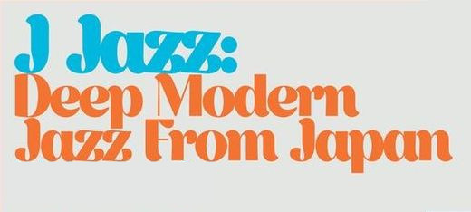 J Jazz: Deep Modern Jazz From Japan