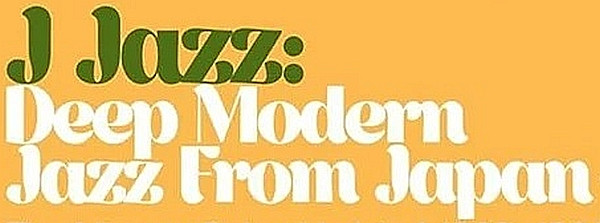 J Jazz: Deep Modern Jazz From Japan