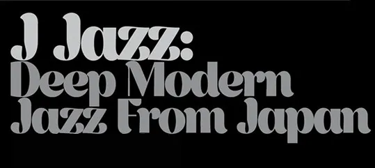 J Jazz: Deep Modern Jazz From Japan