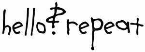 Hello? Repeat