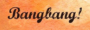 Bangbang!