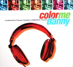 Color Me Danny (A Collection Of Danny Tenaglia's Greatest Remixes)